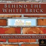 Behind the White Brick Classic Tales Edition, Frances Hodgson Burnett