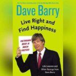 Live Right and Find Happiness (Although Beer is Much Faster) Life Lessons from Dave Barry, Dave Barry