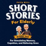 Short Stories for Elderly 50 Funny Tales for Stimulating Memory, Cognition, and Relieving Stress, Phillip Willis