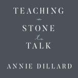 Teaching a Stone to Talk Expeditions and Encounters, Annie Dillard