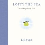 Poppy the Pea Oh, what a great way to be., Dr.Fuzz