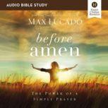 Before Amen: Audio Bible Studies The Power of a Simple Prayer, Max Lucado