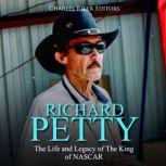 Richard Petty: The Life and Legacy of The King of NASCAR, Charles River Editors