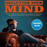Declutter Your Mind: Stop Worrying, Reduce Anxiety And Stop Negative Thinking With Good Habits, Jack Peace