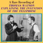 A Rare Recording of Thomas Watson Explaining the Invention of the Telephone, Thomas Watson