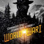 Courageous Spies and International Intrigue of World War I, Allison Lassieur