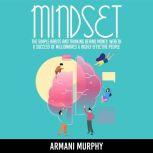 Mindset The Simple Habits and Thinking Behind Money, Wealth & Success of Millionaires & Highly Effective People, Armani Murphy