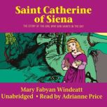 St. Catherine of Siena The Story of the Girl Who Saw Saints in the Sky, Mary Fabyan Windeatt