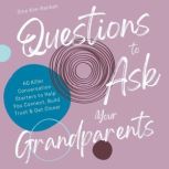 Questions to Ask Your Grandparents | 60 Killer Conversation Starters to Help You Connect, Build Trust & Get Closer, Sina Kim-Renken