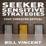 Seeker Sensitive Strategies That Threaten Revival, Bill Vincent