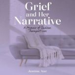 Grief and Her Narrative A Memoir of Sudden Therapist Loss, Jemima Atar