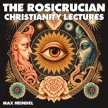 The Rosicrucian Christianity Lectures, Max Heindel
