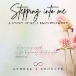 Stepping Into Me A Story of Self Empowerment, Lyndal R Schultz