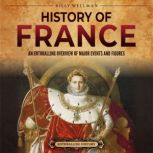 History of France: An Enthralling Overview of Major Events and Figures, Billy Wellman