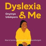 Dyslexia and Me How to Survive and Thrive if You’re Neurodivergent