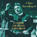A Rare Recording of Father Charles Coughlin - Vol. 4, Father Charles Coughlin