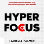Hyper Focus Harness the Power of ADHD to Stop Procrastinating in your Mid-Twenties, Isabelle Palmer