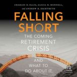 Falling Short The Coming Retirement Crisis and What to Do About It, Charles D Ellis