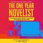 The One-Year Novelist A Week-By-Week Guide To Writing Your Novel In One Year, L. M. Lilly