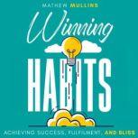 Winning Habits Achieving Success, Fulfilment, and Bliss, Mathew Mullins