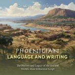 Phoenician Language and Writing: The History and Legacy of the Ancient World's Most Influential Script, Charles River Editors