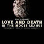 Love and Death in the Moose League, Ryan W. Bradley
