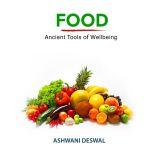 Food - Ancient Tools of Wellbeing, Ashwani Deswal