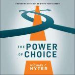 The Power of Choice Embracing Efficacy to Drive Your Career, Michael C. Hyter