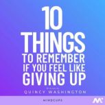 10 Things To Remember If You Feel Like Giving Up Overcome Adversity and Improve Your Life, Quincy Washington