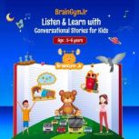 BrainGymJr : Listen & Learn with Conversational Audio Stories for Kids (5-6 years) A collection of five short conversational Audio Stories for children aged 5-6 years, BrainGymJr