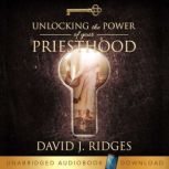 Unlocking the Power of Your Priesthood, David J. Ridges