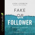Fake or Follower Refusing to Settle for a Shallow Faith, Andi Andrew