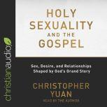 Holy Sexuality and the Gospel Sex, Desire, and Relationships Shaped by God's Grand Story, Christopher Yuan