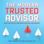 The Modern Trusted Advisor Best Practices for High Value Executive Consultation, Nancy MacKay