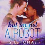 But I'm Not a Robot A BWWM Rockstar Novella, G.L. Tomas