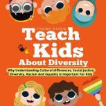 Teach Kids About Diversity Why Understanding Cultural Differences, Social Justice, Diversity, Racism, and Equality Is Important for Kids