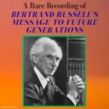 A Rare Recording of Bertrand Russell's Message To Future Generations, Bertrand Russell