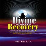 Divine Works Of Recovery Supernatural Ways Through Which God Recovers Our Loses, Peter I. O