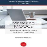 Mastering MOOCs Using Open Online Courses to Achieve Your Goals, Knowledge@Wharton