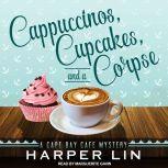Cappuccinos, Cupcakes, and a Corpse A Cape Bay Cafe Mystery, Harper Lin
