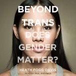 Beyond Trans Does Gender Matter?, Heath Fogg Davis