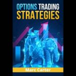 Options Trading Strategies Trade Options with Ease, Including Day and Swing Options Trading Strategies. Begin Earning Passive Income and Regaining Control of Your Life (2022 GUIDE), Marc Carter