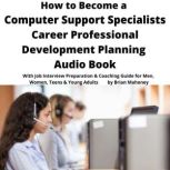 How to Become a Computer Support Specialist Career Professional Development Planning Audio Book With Job Interview Preparation & Coaching Guide for Men, Women, Teens & Young Adults, Brian Mahoney