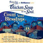 Chicken Soup for the Soul: Count Your Blessings - 41 Stories about Gratitude, Getting Back to Basics, Recovering from Adversity, and Silver Linings, Jack Canfield