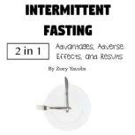 Intermittent Fasting Advantages, Adverse Effects, and Results, Zoey Jacobs