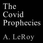 The Covid Prophecies A Healing Message for Troubled Times, A. LeRoy