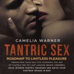 Tantric Sex: Roadmap to Limitless Pleasure, Camelia Warner