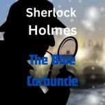 Sherlock Holmes: The Blue Carbuncle An old  hat  and a goose dropped in the streets of London give clues to a real mystery for Sherlock, Sir Arthur Conan Doyle