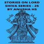 Stories on Lord Shiva series -25 From various sources of Shiva Purana, Anusha HS