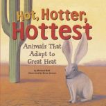 Hot, Hotter, Hottest Animals That Adapt to Great Heat, Michael Dahl